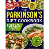 The Parkinson’s Diet Cookbook for Real Relief: Fast, Flavorful Meals with Clear Levodopa–Protein Timing, Safe Textures, and Stress-Free Prep to Boost Energy, Ease Stiffness, and Improve Daily Life
