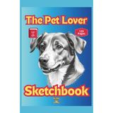 The Pet Lover Sketchbook - 120 Blank Pages To Capture Candid Moments Of Your Pet Friend: 5.5" x 8.5" Conveniently Sized Take With You Wherever Your Pet Goes