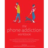 The Phone Addiction Workbook: How to Identify Smartphone Dependency, Stop Compulsive Behavior and Develop a Healthy Relationship with Your Devices