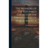 The Pioneers of the Reformed Church in the United States of North America