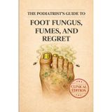 The Podiatrists Guide to Foot Fungus, Fumes, and Regret: Funny Podiatrist Gag Gift, Foot Doctor Medical Humor, White Elephant & Secret Santa Notebook