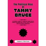 THE POLITICAL RISE OF TAMMY BRUCE: The powerful journey of a woman who turned pain into purpose, challenged every political label, and rose to shape the national conversation.
