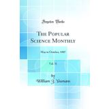 The Popular Science Monthly, Vol. 31: May to October, 1887 (Classic Reprint)