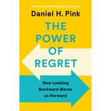 The Power of Regret: How Looking Backward Moves Us Forward