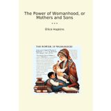 The Power of Womanhood, or Mothers and Sons (Classic Books)