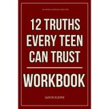 The Powerful Knowledge Gained From 12 Truths Every Teen Can Trust Workbook