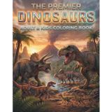 THE PREMIER DINOSAURS COLORING BOOK: INTENSE DESIGNS FOR ALL AGES: A Realistic Journey through Land, Sea, and Sky with Terrestrial, Marine, and Avian ... High-Detail Journey into Ancient Worlds)