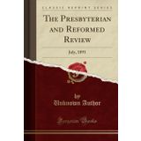 The Presbyterian and Reformed Review: July, 1891 (Classic Reprint)