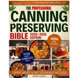 The Professional Canning and Preserving Bible: A Pressure Canning System with USDA-Safe Recipes, Expert Advice and Pro Techniques to Store Meats & Meals, and Build a Survival Pantry That Lasts