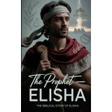 The Prophet : The Biblical Story of Elisha ( The Sons of Inspiration Series Book 1)