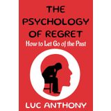 The Psychology of Regret: How to Let Go of the Past