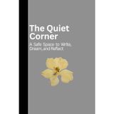 The Quiet Corner: A Safe Space to Write, Dream, and Reflect- A perfect Journal Notebook with 120 Pages