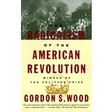 The Radicalism of the American Revolution: Pulitzer Prize Winner