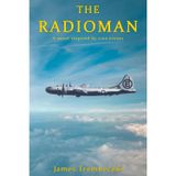The Radioman: A novel inspired by true events experienced by a US Air Force Radioman during the Korean War, and the often not-told story of the return to civilian life – the aftermath.
