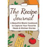 The Recipe Journal: A Beautiful Blank Cookbook to Capture Your Favorite Meals & Kitchen Stories | 6x9 in, 110 Pages