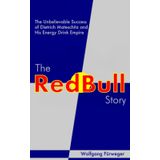The Red Bull Story: The Unbelievable Success of Dietrich Mateschitz and His Energy Drink Empire