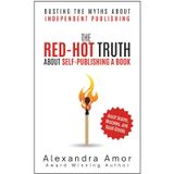 The Red-Hot Truth About Self-Publishing a Book: Busting the Myths About Independent Publishing