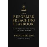 The Reformed Preaching Playbook: A Field Guide for Preachers, Pastors, and Missionaries