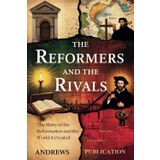 The Reformers and the Rivals: The Story of the Reformation and the World It Created