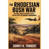 The Rhodesian Bush War: Air Force strikes, Fire force tactics, and the fight for Zimbabwe's independence