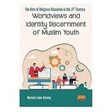 The Role Of Religious Education In The 21st Century Worldviews and Identity Discernment Of Muslim Youth - Mustafa Cabir Altıntaş