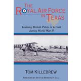 The Royal Air Force in Texas: Training British Pilots in Terrell During World War II: 8
