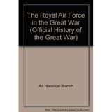 The Royal Air Force in the Great War (Official History of the Great War)