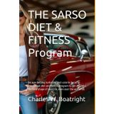 THE SARSO DIET & FITNESS Program: An age-defying turbocharged-calorie-burning-juggernaut diet and fitness program to get you into the best shape of your life, even over the age of 60