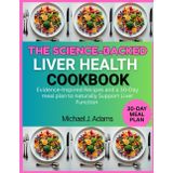 THE SCIENCE-BACKED LIVER HEALTH COOKBOOK: Evidence-Inspired Recipes and a 30-Day Meal Plan to Naturally Support Liver Function