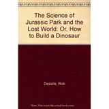 The Science of Jurassic Park and the Lost World: Or, How to Build a Dinosaur Desalle, Rob and Lindley, David