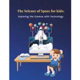 The Science of Space for Kids: Exploring the Cosmos with Technology and Discovering Planets, Telescopes, and Alien Worlds: A Fun Journey Where ... Robots in Space, Probes Unlocking Universe