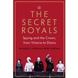 The Secret Royals: Spying and the Crown, from Victoria to Diana