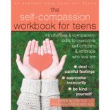 The Self-Compassion Workbook for Teens: Mindfulness and Compassion Skills to Overcome Self-Criticism and Embrace Who You Are