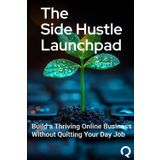 The Side Hustle Launchpad: Build a Thriving Online Business Without Quitting Your Day Job