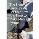 The Signs of Early Spring Let Us Know It Is Time to Make Maple Syrup!