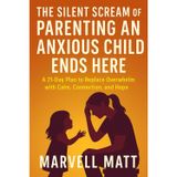 The Silent Scream of Parenting an Anxious Child Ends Here: A 21-Day Plan to Replace Overwhelm with Calm, Connection, and Hope