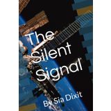 The Silent Signal: By Sia Dixit