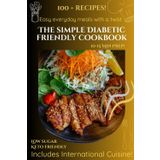 The Simple Diabetic-Friendly Cookbook: Your Guide to Healthy & Flavorful Eating: Delicious meals for Diabetics, Fast 10 min prep. Over 100 Recipes! , Includes dishes from around the world!