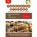 The Simple Sourdough Discard Recipes Cookbook for Busy Moms: 83 Quick, Easy & Tasty Family-Friendly Recipes That Save Time, Cut Waste, and Keep Kids Happy