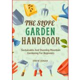 THE SLOPE GARDEN HANDBOOK: Sustainable And Stunning Mountain Gardening For Beginners