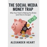 THE SOCIAL MEDIA MONEY TRAP: Why Your Feed Is Making You Broke (and How to Escape)