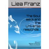 The Soul asks and the Universe responds: Who am I? What am I doing here? What is my purpose?