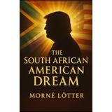 THE SOUTH AFRICAN AMERICAN DREAM: A Mission Driven by Faith and Purpose in the USA: A Perspective on the Donald J. Trump Phenomenon