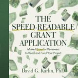The Speed-Readable Grant Application: Make it easy for reviewers to read and fund your project (Keys to Being Funded)