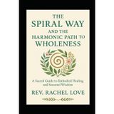 The Spiral Way and the Harmonic Path to Wholeness: A Sacred Guide to Embodied Healing and Seasonal Wisdom