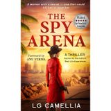 The Spy Arena: A Gripping Spy and Espionage Thriller of Secrets, Survival, and Resilience – Inspired by the Author’s TRUE STORY