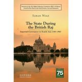 The State During The British Raj: Imperial Governance In South Asia 1700 1947.