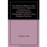 The Straits of Malacca, Siam and Indo-China: Travels and Adventures of a Nineteenth-century Photographer (Oxford in Asia Hardback Reprints)