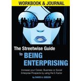 The Streetwise Guide to Being Enterprising Workbook and Journal: Increase Your Career, Business or Social Enterprise Prospects by Using the e-Factor