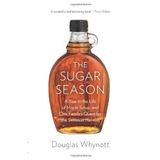 The Sugar Season: A Year in the Life of Maple Syrup, and One Family?s Quest for the Sweetest Harvest by Whynott, Douglas (2014) Hardcover